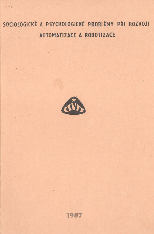 Sociologické a psychologické problémy při rozvoji automatizace a robotizace :Sborník přednášek z [konf.] Komise ČR ČSVTS pro automatizaci a robotizaci, Pardubice 11.-12. 2. 1987