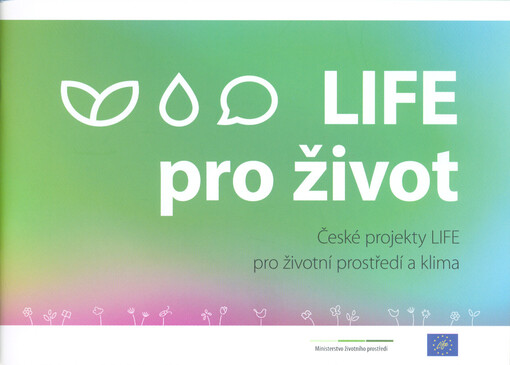 LIFE pro život : české projekty LIFE pro životní prostředí a klima