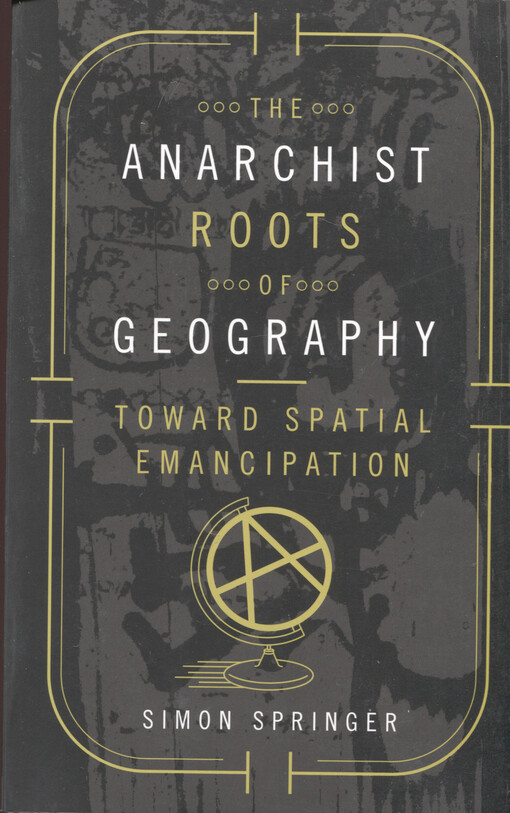 The anarchist roots of geography : toward spatial emancipation