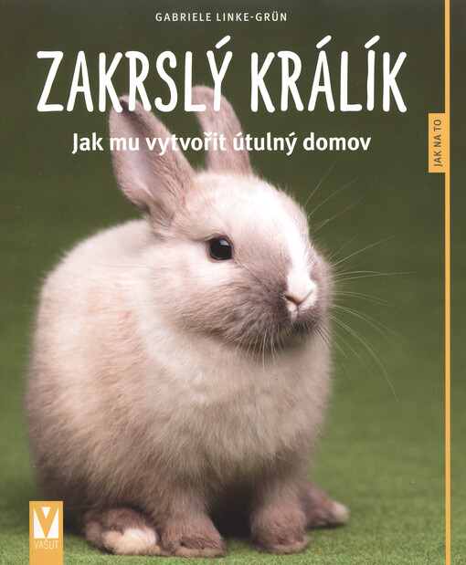 Zakrslý králík : jak mu vytvořit útulný domov