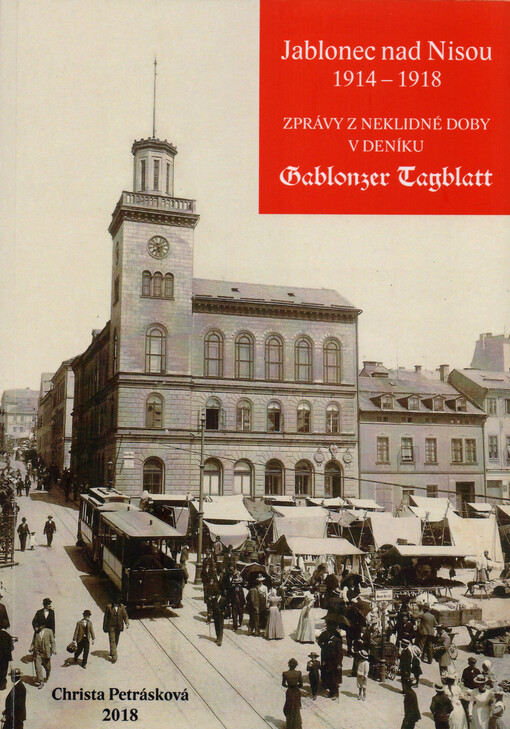 Jablonec nad Nisou 1914-1918 : zprávy z neklidné doby v deníku Gablonzer Tagblatt