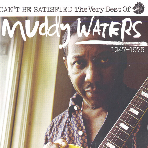 Can't be satisfied : the very best of Muddy Waters 1947-1975