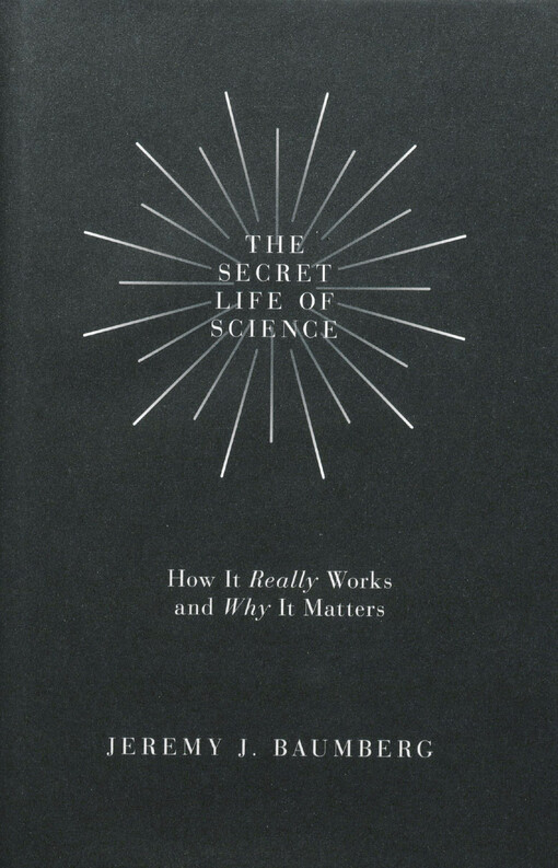 The secret life of science : how it really works and why it matters