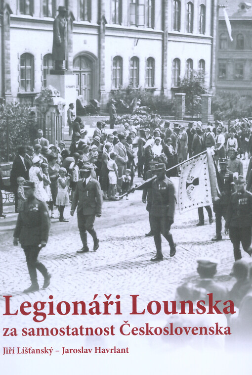 Legionáři Lounska za samostatnost Československa : publikace vydaná u příležitosti stejnojmenné výstavy konané ve dnech 25.9.-25.11.2018 v Oblastním muzeu v Lounech