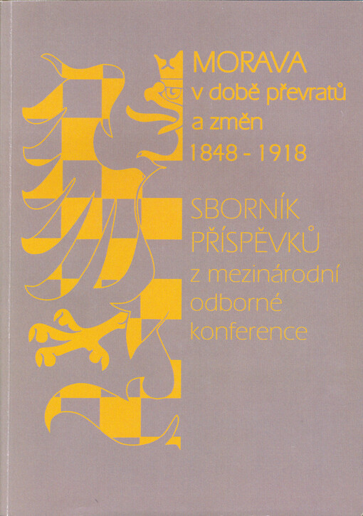 Morava v době převratů a změn 1848-1918 : sborník příspěvků z odborné konference : Kroměříž, 6. a 7. června 2018