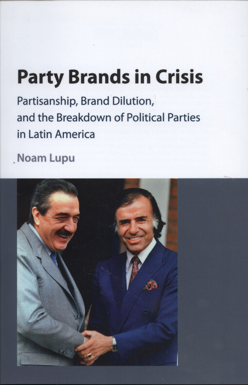 Party brands in crisis : partisanship, brand dilution, and the breakdown of political parties in Latin America