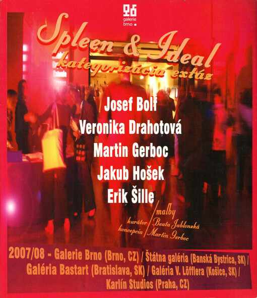 Spleen & Ideal: kategorizácia extáz : Josef Bolf, Veronika Drahotová, Martin Gerboc, Jakub Hošek, Erik Šille : maľby : 2007/08 - Galerie Brno (Brno, CZ), Štátna galéria (Banská Bystrica, SK), Galéria Bastart (Bratislava, SK), Galéria V. Löfflera (Košice, SK), Karlín Studios (Praha, CZ) : [katalog k výstavám
