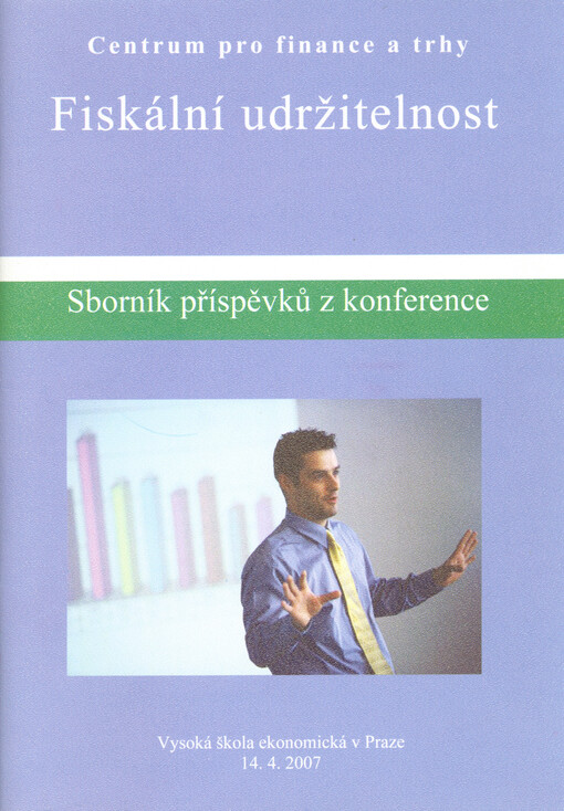 Fiskální udržitelnost : sborník příspěvků z konference : Vysoká škola ekonomická v Praze, 14.4.2007