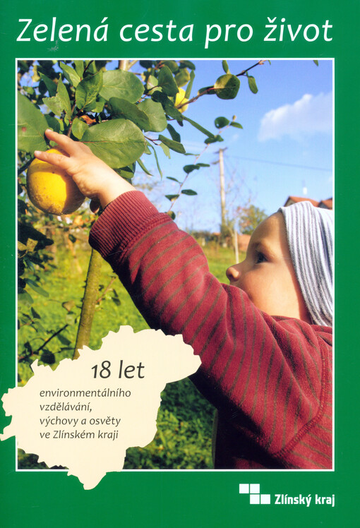 Zelená cesta pro život : 18 let environmentálního vzdělávání, výchovy a osvěty ve Zlínském kraji
