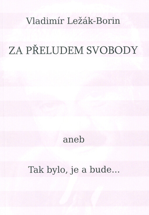 Za přeludem svobody, aneb, Tak bylo, je a bude...