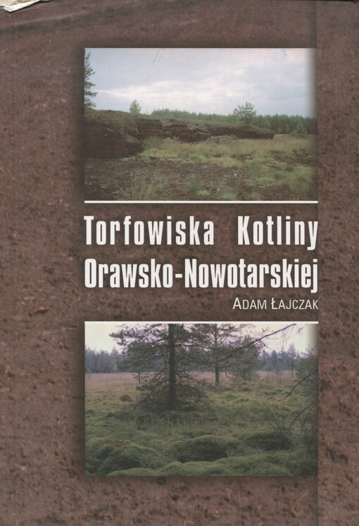 Torfowiska Kotliny Orawsko-Nowotarskiej : rozwój, antropogeniczna degradacja, renaturyzacja i wybrane problemy ochrony = Peatbogs of Orawsko-Nowotarska Basin : development, human impact, renaturalisation and selected problems of protections