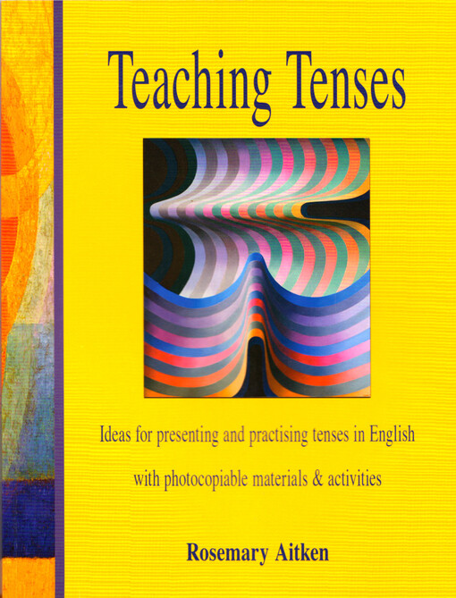 Teaching tenses : ideas for presenting and practising tenses in English
