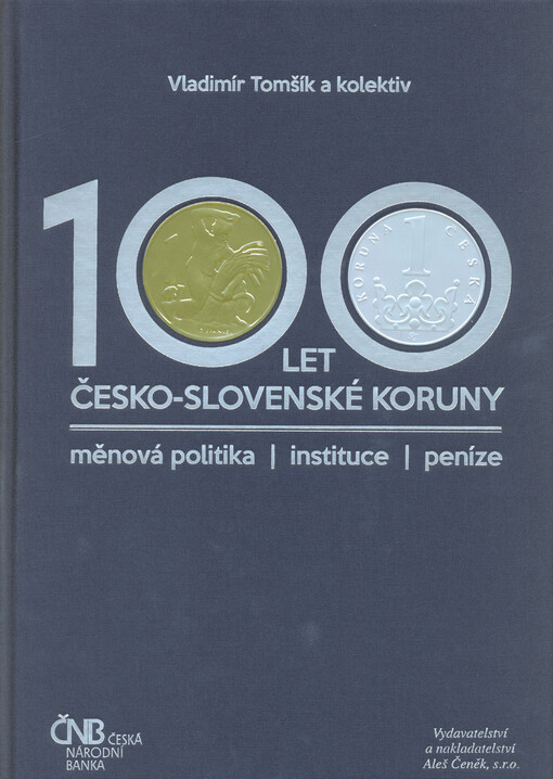 100 let česko-slovenské koruny: měnová politika, instituce, peníze