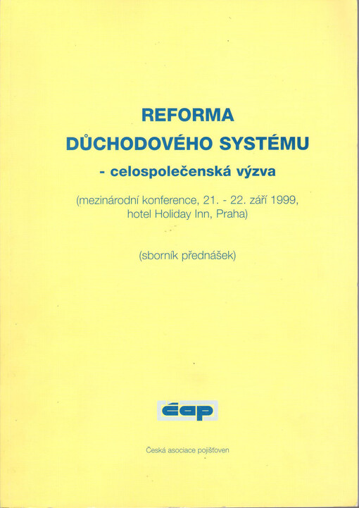 Reforma důchodového systému - celospolečenská výzva : (mezinárodní konference, 21. - 22. září 1999, hotel Holiday Inn, Praha : (sborník přednášek))