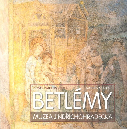 Betlémy =Weihnachtskrippen = Nativity scenes : Muzea Jindřichohradecka