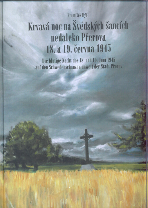 Krvavá noc na Švédských šancích nedaleko Přerova 18. a 19. června 1945 = Die blutige Nacht des 18. und 19. Juni 1945 auf den Schwedenschanzen unweit der Stadt Přerov