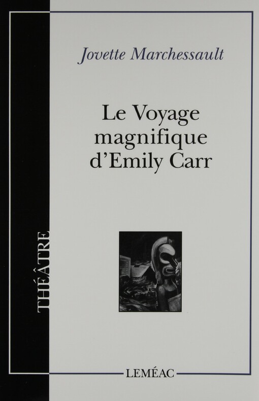 Le voyage magnifique d'Emily Carr : pièce de théâtre en dix tableaux dans le nouveau monde et trois voyages dans le vieux monde