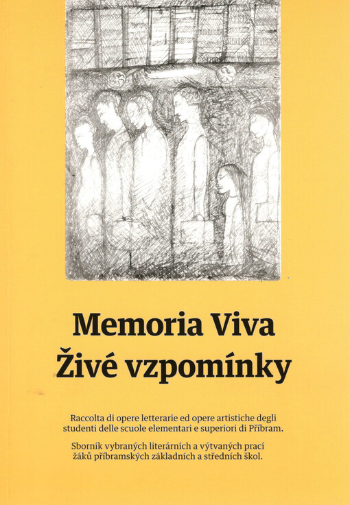 Memoria Viva : raccolta di opere letterarie ed opere artistiche degli studenti delle scuole elementari e superiori di Příbram = Živé vzpomínky : sborník vybraných literárních a výtvarných prací žáků příbramských základních a středních škol