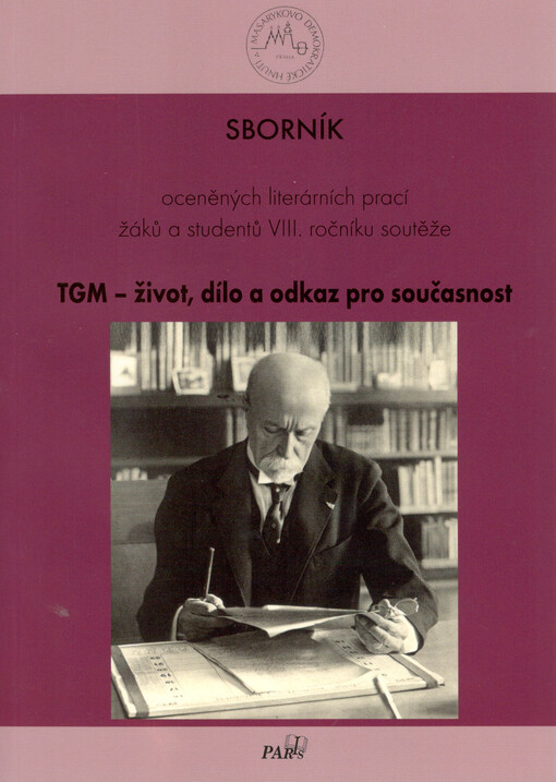 TGM - život, dílo a odkaz pro současnost : sborník oceněných literárních prací žáků a studentů VIII. ročníku soutěže