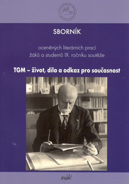 TGM - život, dílo a odkaz pro současnost : sborník oceněných literárních prací žáků a studentů IX. ročníku soutěže