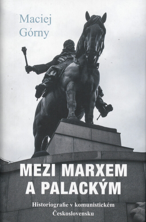 Mezi Marxem a Palackým : historiografie v komunistickém Československu