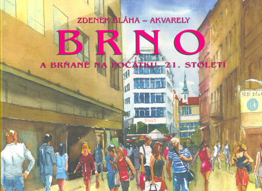 Zdeněk Bláha - akvarely : Brno a Brňané na počátku 21. století = Zdeněk Bláha - water-colours : Brno and its inhabitants in the 21st century = Zdeněk Bláha - Aquarelle : Brünn und seine Bewohner am Anfang des 21. Jahrhunderts