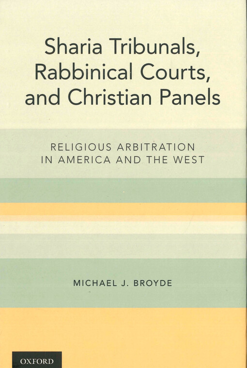 Sharia tribunals, rabbinical courts, and Christian panels : religious arbitration in America and the West