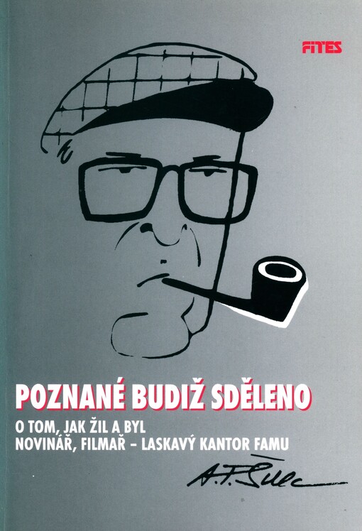 Poznané budiž sděleno :o tom, jak žil a byl novinář, filmař - laskavý kantor FAMU A.F. Šulc