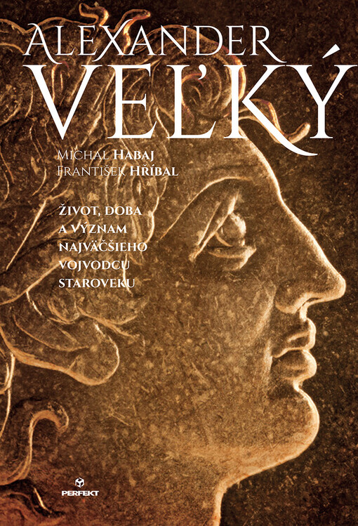 Alexander Veľký : život, doba a význam najväčšieho vojvodcu staroveku
