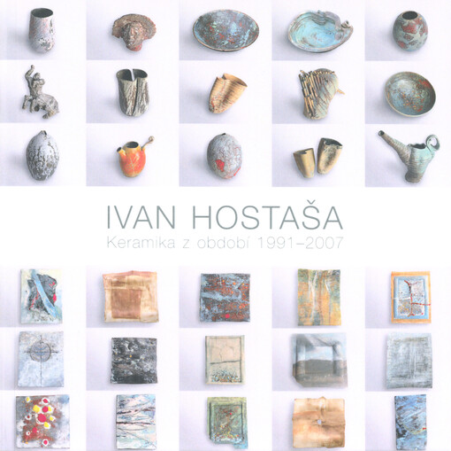 Ivan Hostaša : keramika z období 1991-2007 : k retrospektivní výstavě konané v Pivovarském muzeu v Plzni v roce 2018