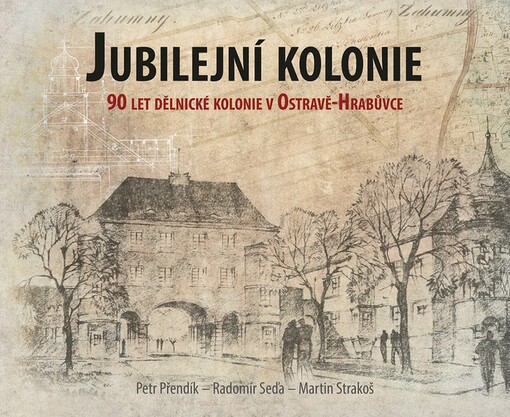Jubilejní kolonie : 90 let dělnické kolonie v Ostravě-Hrabůvce