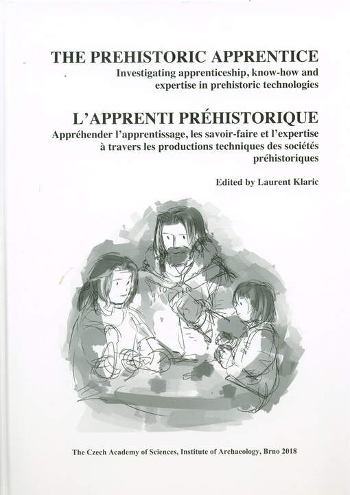 The prehistoric apprentice : investigating apprenticeship, know-how and expertise in prehistoric technologies = L’apprenti préhistorique : appréhender l’apprentissage, les savoir-faire et l’expertise a travers les productions techniques des sociétés préhi