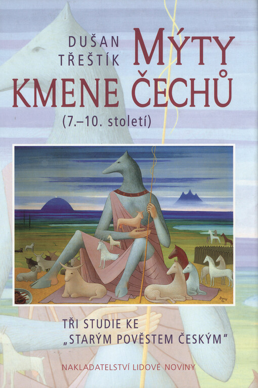 Mýty kmene Čechů: (7.-10. století) : tři studie ke 
