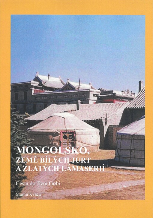 Mongolsko, země bílých jurt a zlatých lámaserií : cesta do jižní Gobi