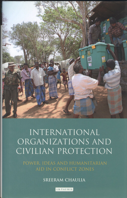 International organizations and civilian protection : power, ideas and humanitarian aid in conflict zones