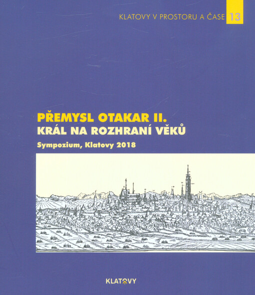 Přemysl Otakar II., král na rozhraní věků : sympozium, Klatovy 2018