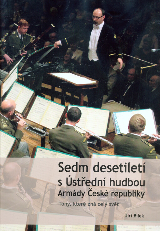 Sedm desetiletí s Ústřední hudbou Armády České republiky : tóny, které zná celý svět