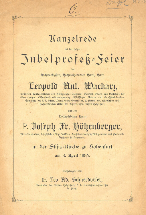 Kanzelrede bei der hohen Jubelprofeß-Feier des Hochwürdigsten, Hochwolgebornen Herrn, Herrn Leopold Ant. Wackarz, ..., und des Hochwürdigen Herrn P. Joseph Fr. Höhenberger, ..., in der Stifts-Kirche zu Hohenfurt am 8. April 1885