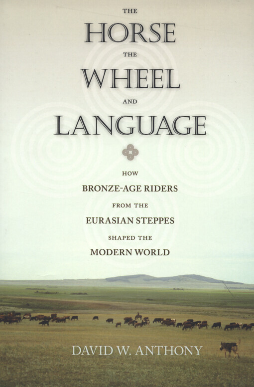 The horse, the wheel, and language :how bronze-age riders from the Eurasian steppes shaped the modern world