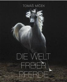The world of free horses = Die Welt freier Pferde = Svět volných koní