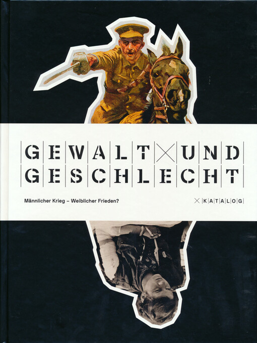 Gewalt und Geschlecht : männlicher Krieg - weiblicher Frieden? Katalog