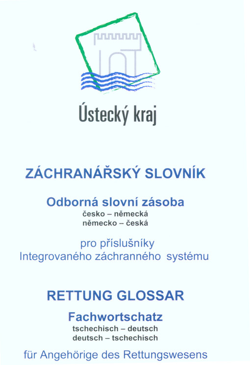 Záchranářský slovník : odborná slovní zásoba česko-německá, německo-česká : pro příslušníky integrovaného záchranného systému = Rettung glossar : Fachwortschatz tschechisch-deutsch, deutsch-tschechisch : für Angehörige des Rettungswesens