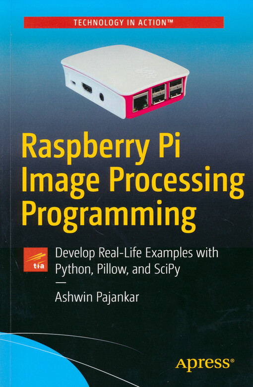 Raspberry Pi image processing programming : develop real-life examples with Python, Pillow, and SciPy