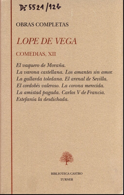 Obras completas - Comedias : El vaquero de Moraña ; La varona castellana ; Los amantes sin amor ; La gallarda toledana ; El Arenal de Sevilla ; El cordobés valeroso ; La corona merecida ; La amistad pagada ; Carlos V en Francia ; Estefanía la desdichada. 