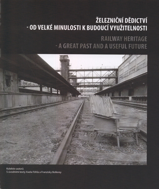 Železniční dědictví - od velké minulosti k budoucí využitelnosti = Railway heritage - a great past and a useful future