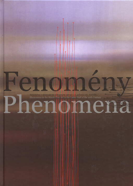 Fenomény v slovenskom výtvarnom umení v 2. polovici 20. storočia : Galéria mesta Bratislavy, Pálffyho palác ... = Phenomena in the slovak fine art in the latter half of the 20th century : Bratislava city gallery, Pálffy's palace ...