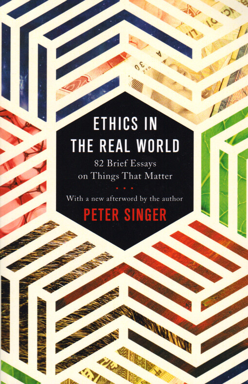 Ethics in the real world : 82 brief essays on things that matter