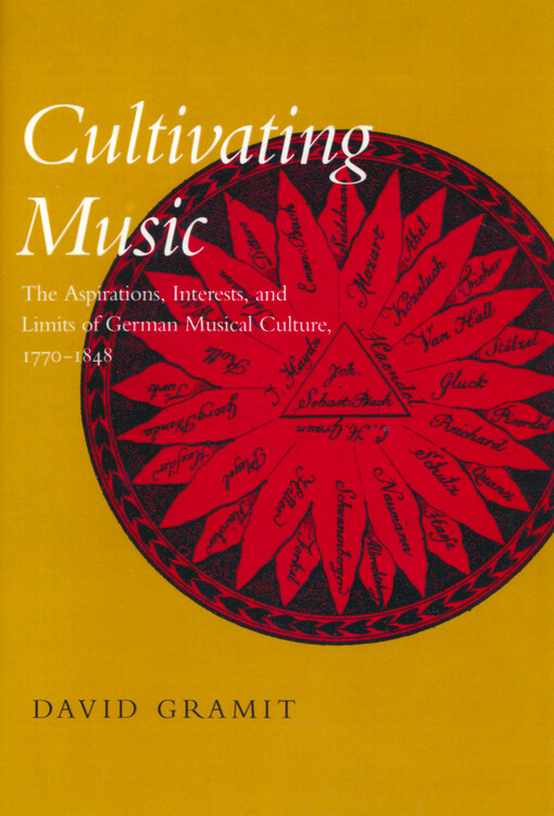 Cultivating Music :The aspirations, interests, and limits of german musical culture, 1770-1848