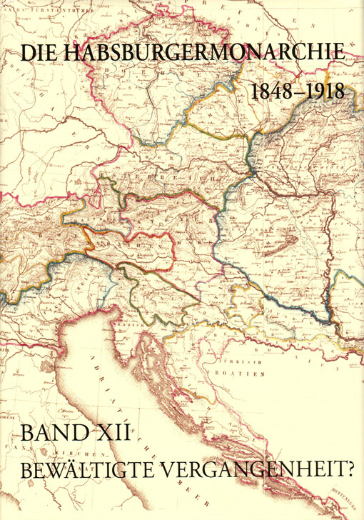 Die Habsburgermonarchie 1848-1918. Band XII, Bewältigte Vergangenheit? : die nationale und internationale Historiographie zum Untergang der Habsburgermonarchie als ideelle Grundlage für die Neuordnung Europas