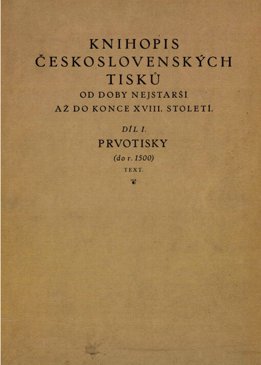 Knihopis československých tisků od doby nejstarší až do konce XVIII. století. Díl I, Prvotisky (do r. 1500), text
